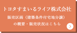 トヨタすまいるライフ株式会社販売区画（建築条件付宅地分譲）の概要・販売状況はこちら