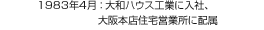 1983年4月：大和ハウス工業に入社、大阪本店住宅営業所に配属