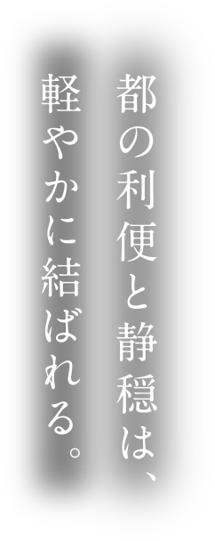 都の利便と静穏は、軽やかに結ばれる。