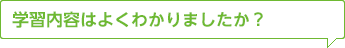 学習内容はよくわかりましたか？