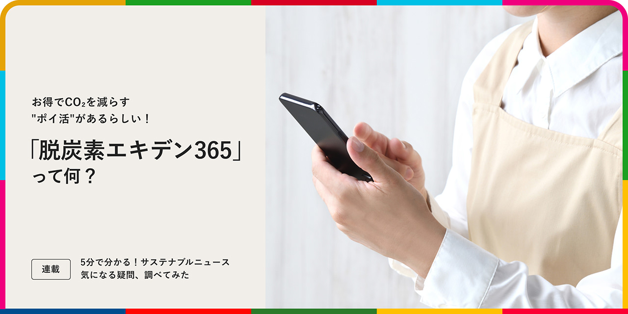 連載：5分でわかる！サステナブルニュース 気になる疑問、調べてみた お得でCO2を減らす"ポイ活"があるらしい！「脱炭素エキデン365」って何？