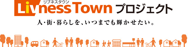 リブネスタウンプロジェクト 人・街・暮らしを、いつまでも輝かせたい。