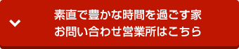 素直で豊かな時間を過ごす家 お問い合わせ営業所はこちら