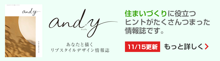 and.y 住まいづくりに役立つヒントがたくさんつまった情報誌です。もっと詳しく