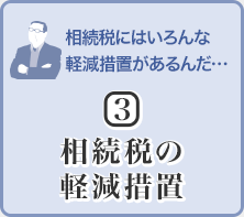 相続税にはいろんな軽減措置があるんだ…(3)相続税の軽減措置