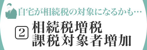 自宅が相続税の対象になるかも…[2]相続税増税課税対象者増加