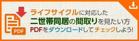 ライフサイクルに対応した二世帯同居の間取りを見たい方　PDFをダウンロードしてチェックしよう！