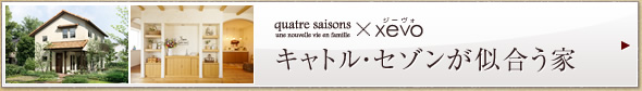 quatre saisons×xevo　キャトル・セゾンが似合う家