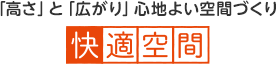 「高さ」と「広がり」心地よい空間づくり　快適空間