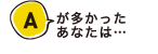 Aが多かったあなたは