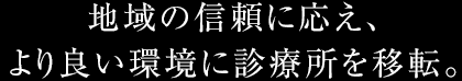 地域の信頼に応え、より良い環境に診療所を移転。