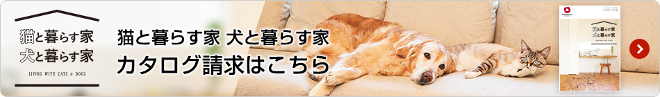 猫と暮らす家 犬と暮らす家 カタログ請求はこちら