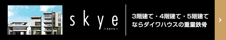 3階建て・4階建て・5階建てならダイワハウスの重量鉄骨「skye～スカイエ～」はこちら