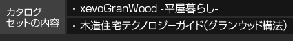 カタログセットの内容 xevoGranWood -平屋暮らし- 木造住宅テクノロジーガイド（グランウッド構法）