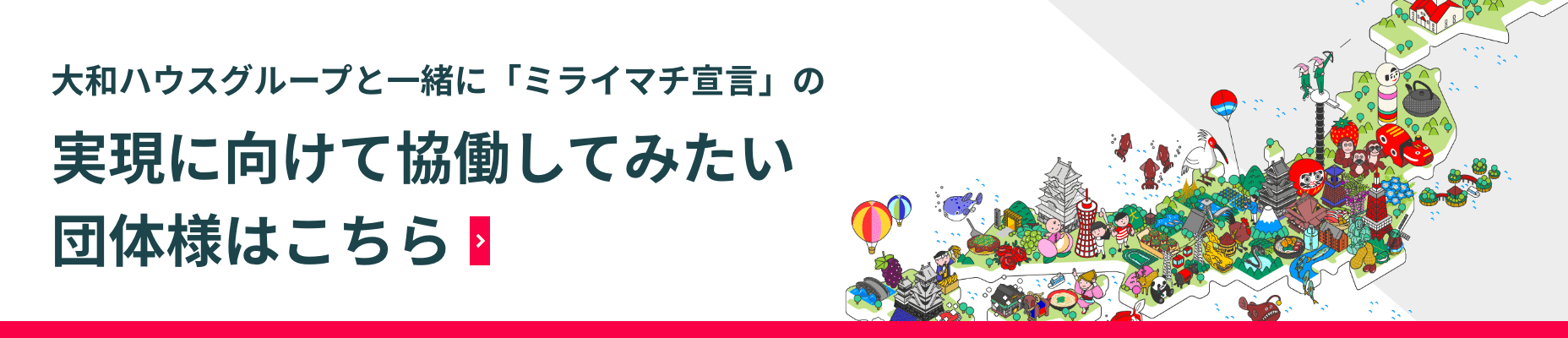 大和ハウスグループと一緒に「ミライマチ宣言」の実現に向けて協働してみたい団体様はこちら