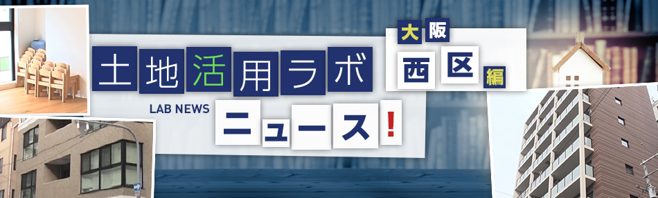 土地活用ラボニュース 大阪・西区編