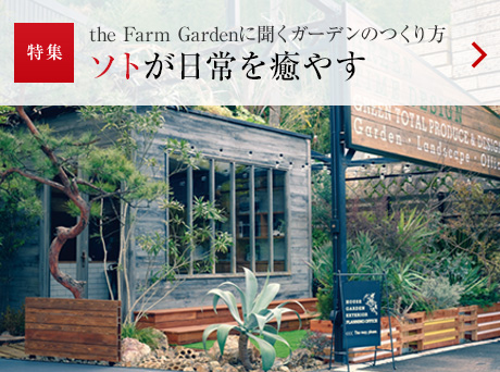 特集：the Farm Gardenに聞くガーデンのつくり方 ソトが日常を癒やす