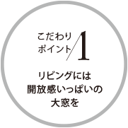 こだわりポイント1 リビングには開放感いっぱいの大窓を