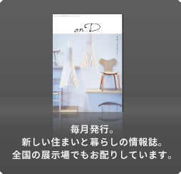 毎月発行。新しい住まいと暮らしの情報誌。全国の展示場でもお配りしています。