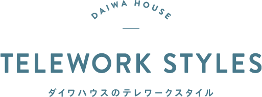 DAIWA HOUSE TELEWORK STYLES ダイワハウスのテレワークスタイル