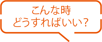 こんな時どうすればいい？