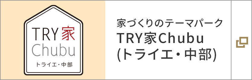 家づくりのテーマパークTRY家Chubu (トライエ・中部)