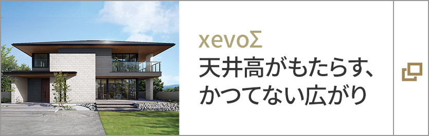 xevoΣ　天井高がもたらす、かつてない広がり