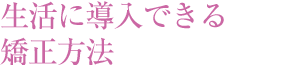 生活に導入できる矯正方法