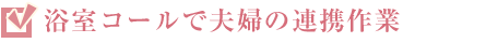 浴室コールで夫婦の連携作業