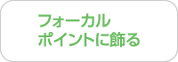 フォーカルポイントに飾る