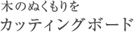 木のぬくもりを カッティングボード