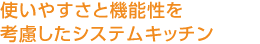 使いやすさと機能性を考慮したシステムキッチン