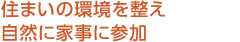 住まいの環境を整え自然に家事に参加