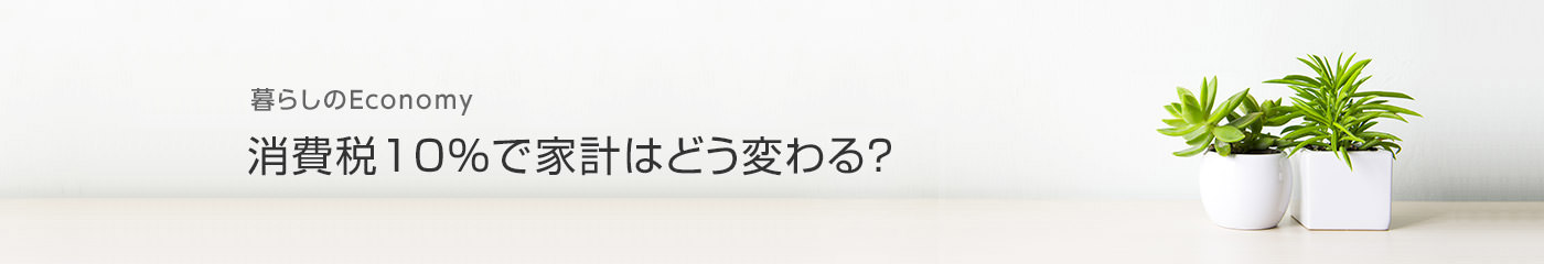 [暮らしのEconomy]消費税10％で家計はどう変わる？