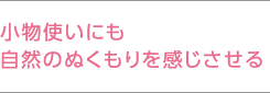 小物使いにも自然のぬくもりを感じさせる