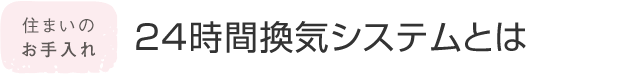 住まいのお手入れ 24時間換気システムとは