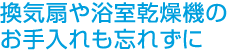 換気扇や浴室乾燥機のお手入れも忘れずに