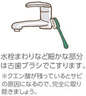 水栓まわりなど細かな部分は古歯ブラシでこすります。※クエン酸が残っているとサビの原因になるので、完全に取り除きましょう。