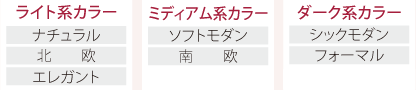 【ライト系カラー】ナチュラル・北欧・エレガント【ミディアム系カラー】ソフトモダン・南欧【ダーク系カラー】シックモダン・フォーマル