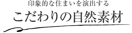 印象的な住まいを演出するこだわりの自然素材