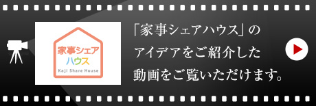 「家事シェアハウス」のアイデアをご紹介した動画をご覧いただけます。