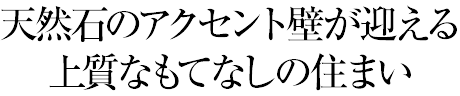 天然石のアクセント壁が迎える上質なもてなしの住まい