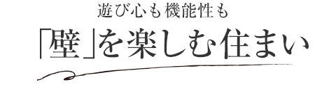 遊び心も機能性も「壁」を楽しむ住まい